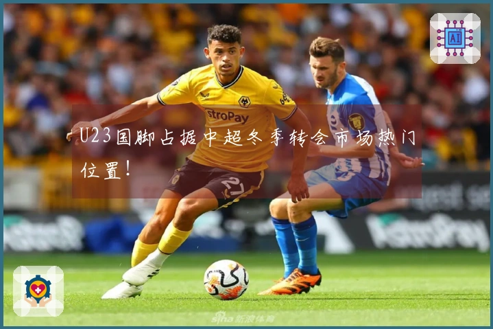 U23国脚占据中超冬季转会市场热门位置！