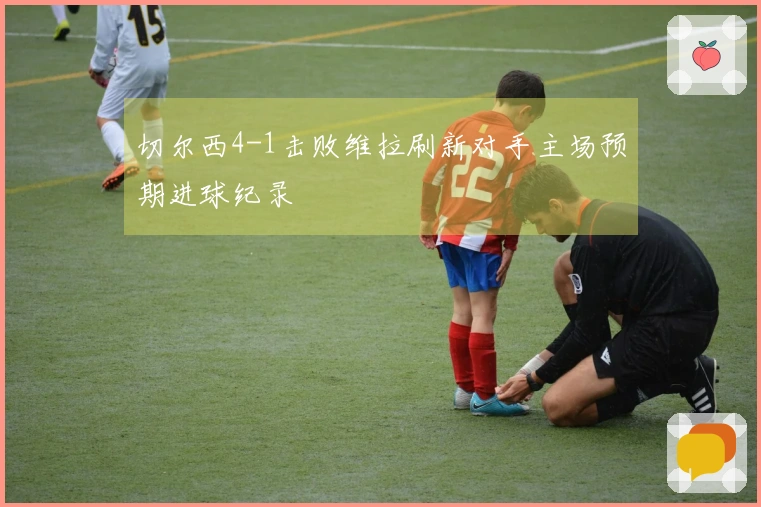 切尔西4-1击败维拉刷新对手主场预期进球纪录