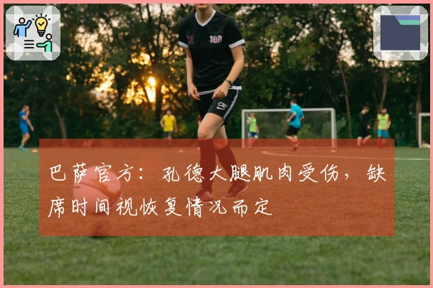 巴萨官方：孔德大腿肌肉受伤，缺席时间视恢复情况而定